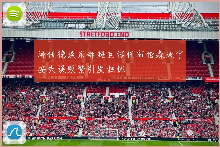 海伍德谈东部超巨信任布伦森坎宁安失误频繁引发担忧