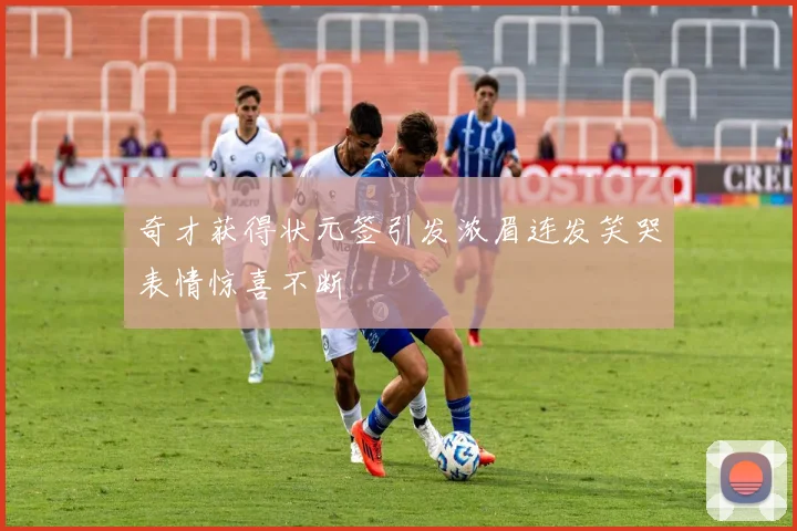 奇才获得状元签引发浓眉连发笑哭表情惊喜不断